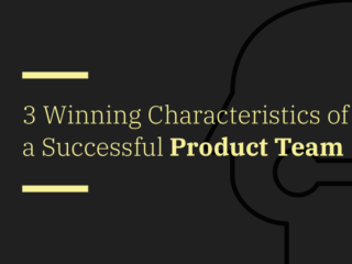 3 Winning Characteristics of a Successful Product Team