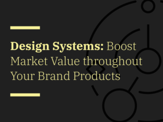 Modern Design Systems: Boost Market Value throughout Your Brand Products